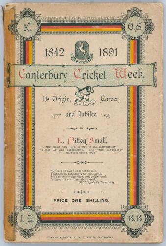 Kent County Cricket Club. &lsquo;The Canterbury Cricket Week 1842-1891. Its Origin, Career, and Jubilee&rsquo;. E. Milton Small. Printed for the Author by J.A.Jennings, Canterbury, third issue 1892. viii, 154pp plus the additional page of 1892 scores. Padwick 2089. O