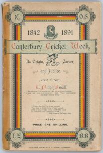 Kent County Cricket Club. &lsquo;The Canterbury Cricket Week 1842-1891. Its Origin, Career, and Jubilee&rsquo;. E. Milton Small. Printed for the Author by J.A.Jennings, Canterbury, third issue 1892. viii, 154pp plus the additional page of 1892 scores. Padwick 2089. O