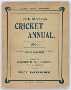 &lsquo;The Suffolk Cricket Annual 1904&rsquo;. Edited by Randolph L. Hodgson. Second year of publication. Original paper wrappers. Ex Anthony Woodhouse collection. Padwick 2591. Minor wear to wrappers, otherwise in very good condition.