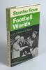 &lsquo;Football Worlds. A Lifetime in Sport&rsquo;. Stanley Rouse. London 1978. Hardback with very good dustwrapper. Presentation copy to the sports journalist and author, Gordon Ross, signed with dedication to front endpaper by Rous, dated &lsquo;Xmas 1979&rsquo;. Very good con