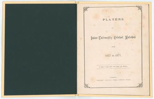 &lsquo;Players in Inter-University Cricket Matches from 1827 to 1877&rsquo;. Published by Gazette Printing Works, Bampton Street, Tiverton 1877. 14pp. &lsquo;A space is left, after each name, for address&rsquo;. Original paper wrappers. Tipped in to modern cream cloth. Padwick 1