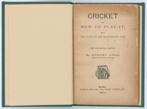 Cricket, and how to play it, with the rules of the Marylebone Club By Robert Abel (Member of the Surrey Eleven)&rsquo;. Dean & Son of Fleet Street. (Dean&rsquo;s Champion Handbooks) 1894. New and revised edition. 56pp. Bound in green cloth with gilt title to spine, o