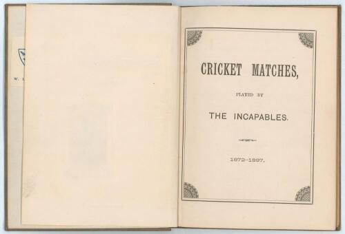 &lsquo;Cricket Matches, played by The Incapables 1872-1887&rsquo;. Privately published and printed by A. Gotelee, Odiham 1888. 80pp of scores and summaries of matches by season and averages for the period. Bound in green cloth, gilt title to spine, red speckled page 