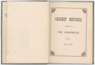&lsquo;Cricket Matches, played by The Incapables 1872-1887&rsquo;. Privately published and printed by A. Gotelee, Odiham 1888. 80pp of scores and summaries of matches by season and averages for the period. Bound in green cloth, gilt title to spine, red speckled page 