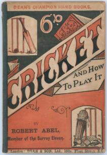 &lsquo;Cricket and How to Play It&rsquo;. Robert Abel &lsquo;Member of the Surrey Eleven&rsquo;. Published by Dean & Son, new and revised edition, London 1894. Original decorative stiffened paper wrappers. Ownership name in ink to first advertising page of Robert Stratton Holmes