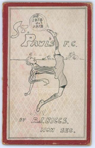 St. Pauls F.C., Thanet, Kent 1912/13. An attractive little booklet titled &lsquo;History of St. Paul&rsquo;s F.C. [Thanet, Kent] as set out by Hon. Sec. Written and illustrated by A.J. Biggs&rsquo;. The book, handwritten in ink in the form of a diary, details the formation