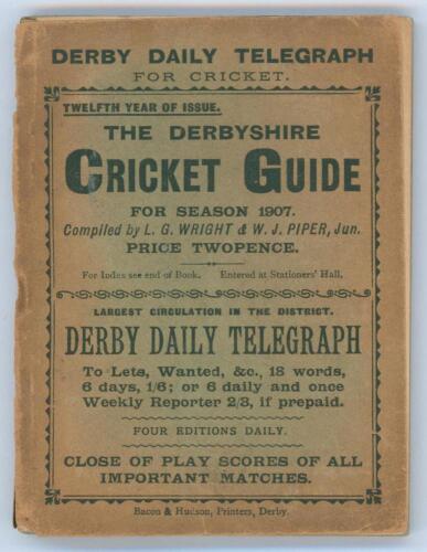 &lsquo;The Derbyshire Cricket Guide for season 1907&rsquo;. 12th Edition. Compiled by L.G. Wright and W.J. Piper Jun. Published by Baker & Hudson of Derby. Front wrapper detached, some discolouration to original green wrappers, loss of spine paper, some rusting to st