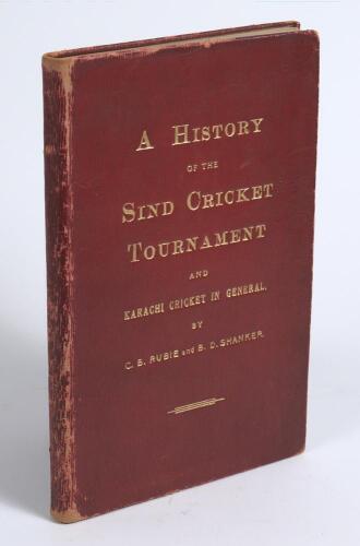 &lsquo;A History of the Sind Cricket Tournament and Karachi Cricket in General&rsquo;. C.B. Rubie and B.D. Shankar. Edwin Forster, Karachi 1928. Original red cloth with titles in gilt to cover and spine. Padwick 3896. Some wear to covers and spine otherwise in good+ 