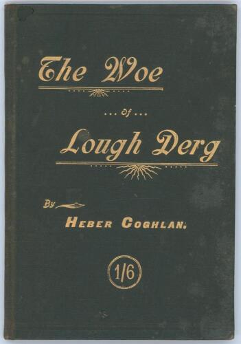 &lsquo;The Woe of Lough Derg&rsquo;. Heber Coghlan. Purcell and Company, Cork 1898. 52pp. Original black cloth covers with gilt title to front. Inscribed in ink to the front endpaper, &lsquo;To Fanny Swanton from the Author, July 1898&rsquo;. An account in verse celebrating the 