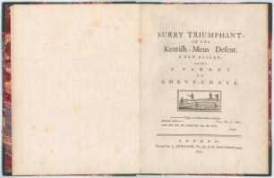 &lsquo;Surry [sic] Triumphant: or The Kentish-Mens Defeat. A new ballad being a parody on Chevy-Chace&rsquo;. John Duncombe. Printed for J. Johnson, London 1773. First edition. 24pp. Rebound in half green leather and marbled boards and endpapers, gilt title to spine.