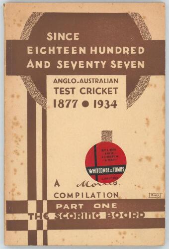 &lsquo;Since Eighteen Hundred and Seventy Seven. Anglo-Australian Test Cricket 1877-1934. A Morris Compilation. Part One. The Scoring Board&rsquo;. E.H.M Baillie. Published by H.A. Morris, Adelaide 1934. Original decorative paper wrappers. Comprises a history of the 