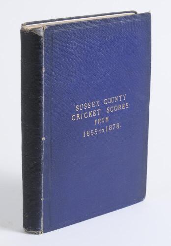 &lsquo;Sussex County Cricket Scores from 1855 to 1878&rsquo;. George Ewbank. Privately printed in India c.1878. ii, 288pp. An extremely rare publication bound in blue cloth with gilt title to front cover, red speckled page edges, replacement endpapers. The contents c