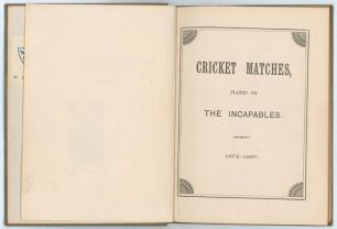 &lsquo;Cricket Matches, played by The Incapables 1872-1887&rsquo;. Privately published and printed by A. Gotelee, Odiham 1888. 80pp of scores and summaries of matches by season and averages for the period. Bound in green cloth, gilt title to spine, red speckled page 