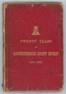 &lsquo;Twenty Years of Gloucestershire County Cricket Club 1870-1889&rsquo;. Scores made in county matches by the Gloucestershire County Cricket Club. Bristol, Arrowsmith 1889. Original maroon leather covers with gilt title and County emblem to front. This was W.G. G
