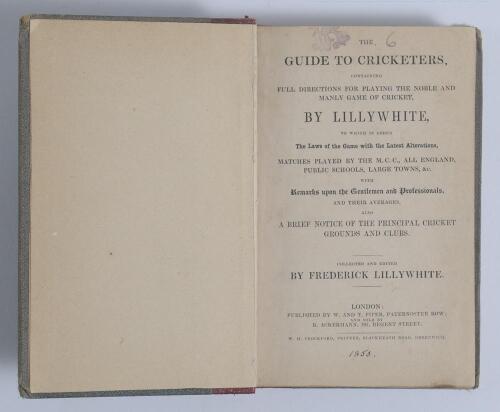&lsquo;The Guide to Cricketers containing full directions for playing the noble and manly game of Cricket....&rsquo; London 1853. 6th Edition. 8vo. Collected and edited by Frederick Lillywhite. Published by W.&T. Piper of London. Printed by W.H. Crockford. Bound in r