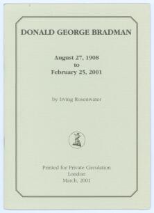 &lsquo;Donald George Bradman. August 27th 1908 to February 25th 2001&rsquo;. Irving Rosenwater. Printed for private circulation in London, March 2001. Limited edition number 13 of only thirty numbered copies produced, signed by the author. Excellent condition. Rare.