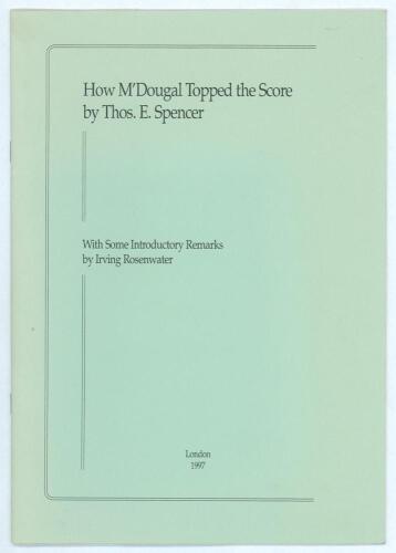 &lsquo;How M&rsquo;Dougal Topped the Score&rsquo;. By Thos E. Spencer. With some introductory notes by Irving Rosenwater. London 1997. Printed for private circulation in London, February 1997. Limited edition number 28 of only fifty numbered copies produced, signed by Rose