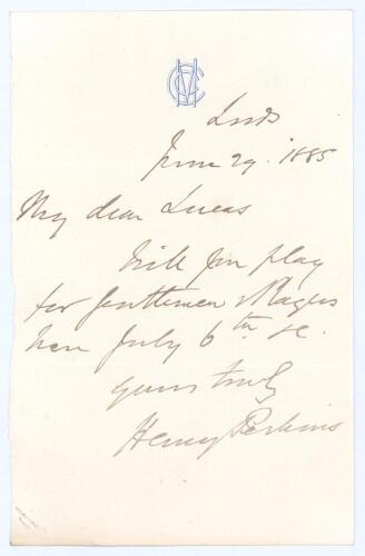 Henry Perkins. Cambridge University, Cambridgeshire & M.C.C. 1854-1868. Single page handwritten letter on M.C.C. letterhead, dated 29th June 1885. Writing in his capacity as Secretary of M.C.C., Perkins is inviting &lsquo;My dear [F.M.] Lucas&rsquo; to play for Gentl