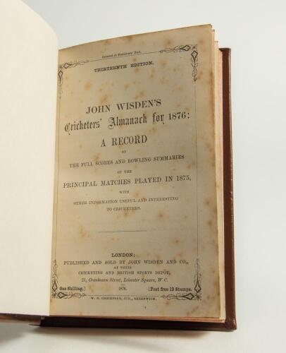 Wisden Cricketers&rsquo; Almanack 1876. 13th edition. Bound in brown boards, lacking original paper wrappers, with title and date in gilt to spine, red speckled page edges. Pages checked, complete. Light foxing to the title and the &lsquo;contents&rsquo; pages and to a les