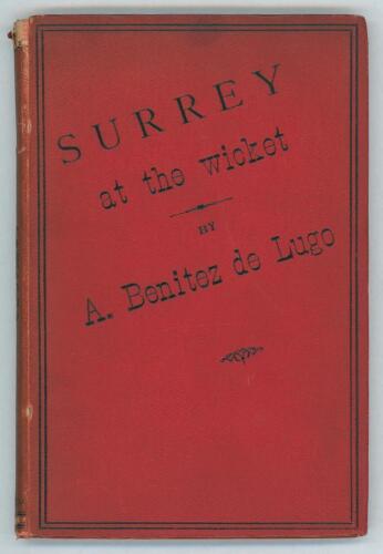 &lsquo;Surrey at the Wicket. A complete record of all the matches played by the County Eleven since the formation of the club...&rsquo;. Compiled and published by Anthony Benitez de Lugo. Madrid 1888. Original red cloth boards, red page edges. iii + 159pp. Padwick 26