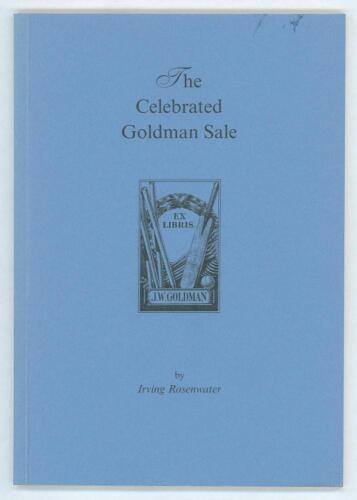 &lsquo;The Celebrated Goldman Sale: being a facsimile of the original catalogue of the extensive collection of books on cricket formed by J.W. Goldman Esq 1966&rsquo;. Irving Rosenwater. London 2002. Limited edition of 100 copies produced, of which nos. 16-100 were p