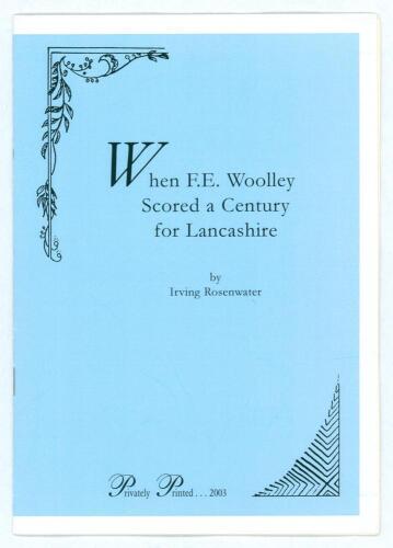 &lsquo;When F.R. Woolley Scored a Century for Lancashire&rsquo;. Irving Rosenwater. Printed for private circulation, London 2003. Limited edition of fifty numbered copies produced, this being number 6, signed by the author. Excellent condition.