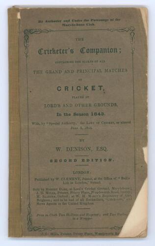 &lsquo;The Cricketer&rsquo;s Companion; containing the scores of all the grand and principal matches of cricket, played at Lord&rsquo;s and other grounds in the Season 1843&rsquo;. William Denison. Published by W. Clement Junior, The Strand 1844 &lsquo;and sold by R. Dark, Eton, J.D. 