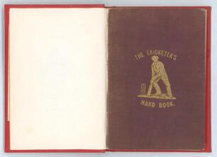 &lsquo;The Cricketer&rsquo;s Hand-book containing The Origin of the Game, Remarks on Recent Alterations...&rsquo;. New Edition. Robert Tyas, London 1841. Bound in later red cloth, gilt title to spine, original maroon cloth wrappers retained with gilt title and figure of a 