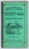 &lsquo;The Adventures of a Cricket Ball with the Laws and Practice of Cricket&rsquo; by &lsquo;An Old Boy&rsquo;. London and Tunbridge Wells 1860. Original pictorial green stiffened board covers, later cloth spine with title annotated to spine. vi, 66pp plus advertisements. Illu